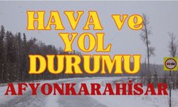 Afyonkarahisar'da bugün yol ve hava durumu nasıl?